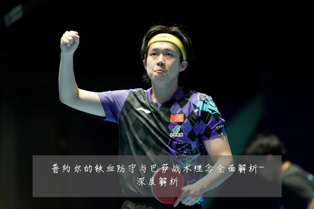 普约尔的铁血防守与巴萨战术理念全面解析-深度解析